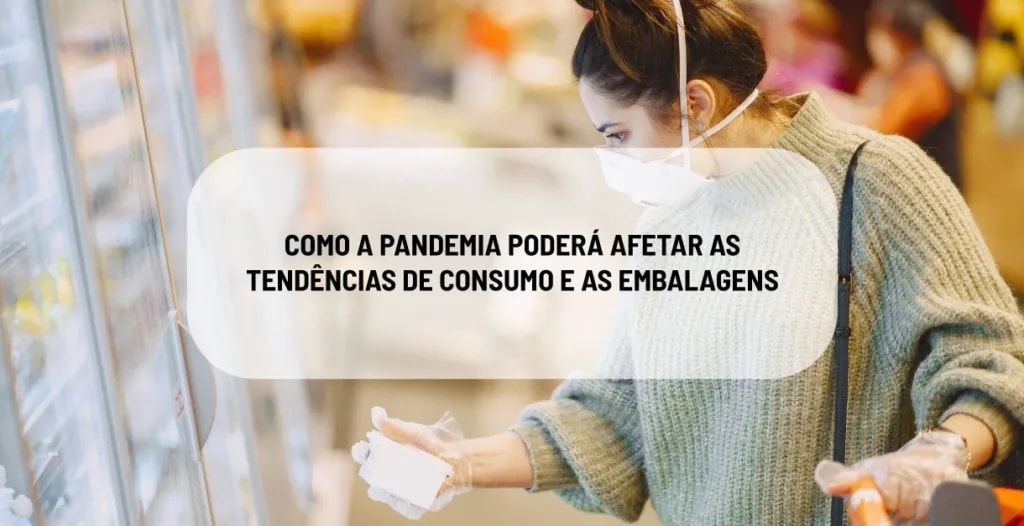COMO A PANDEMIA PODERÁ AFETAR AS TENDÊNCIAS DE CONSUMO E AS EMBALAGENS — imagem 1
